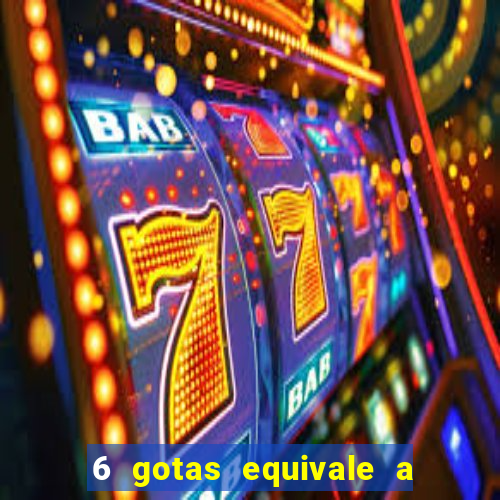 6 gotas equivale a quantos ml